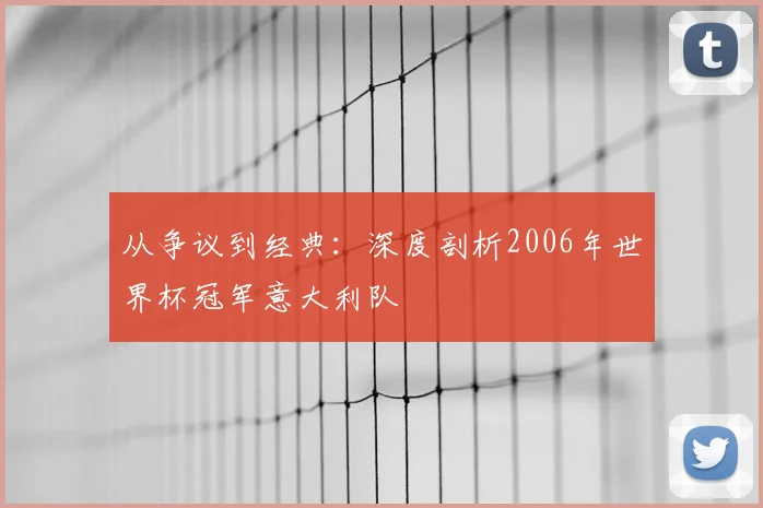 从争议到经典：深度剖析2006年世界杯冠军意大利队